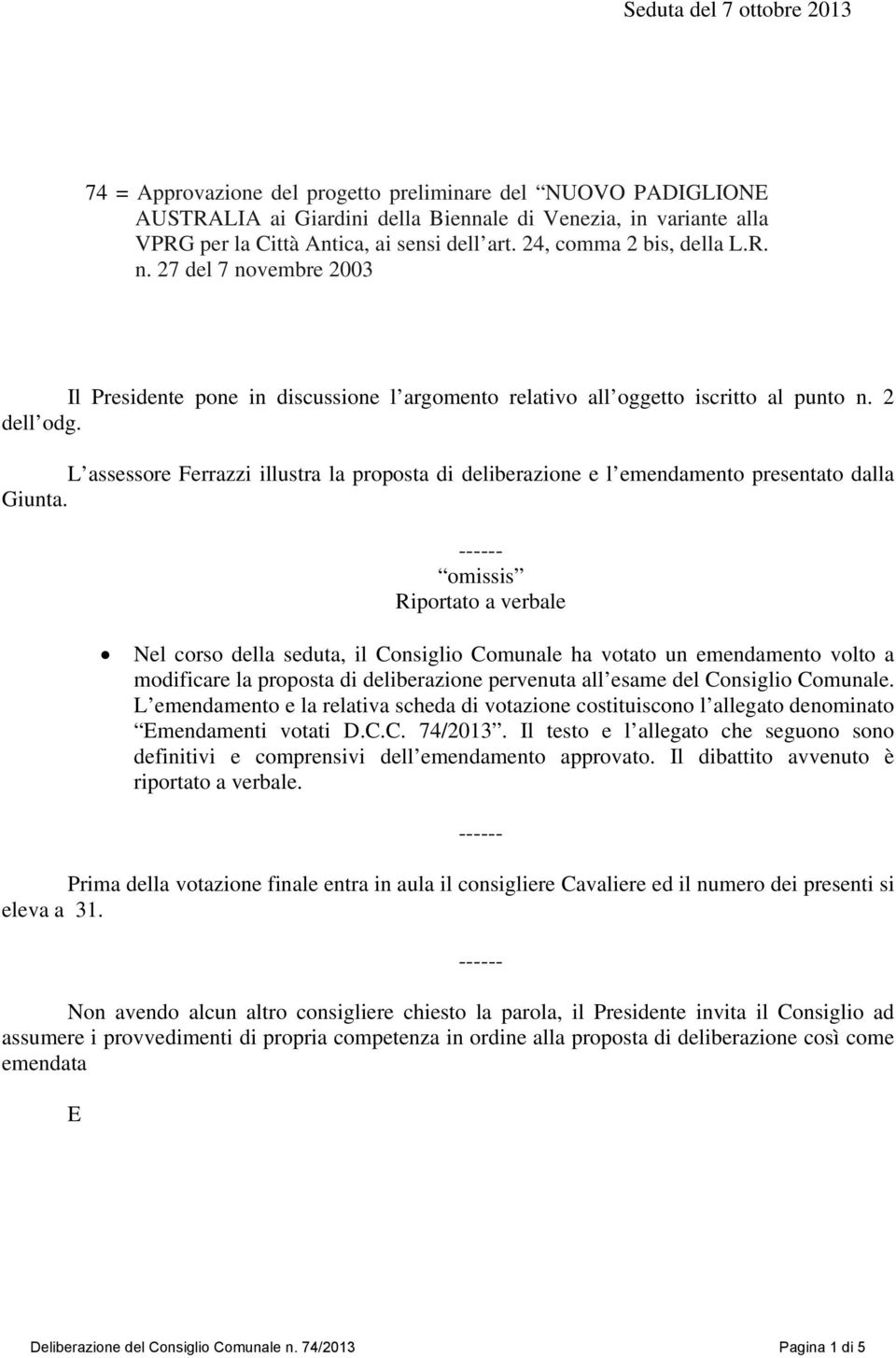 L assessore Ferrazzi illustra la proposta di deliberazione e l emendamento presentato dalla Giunta.