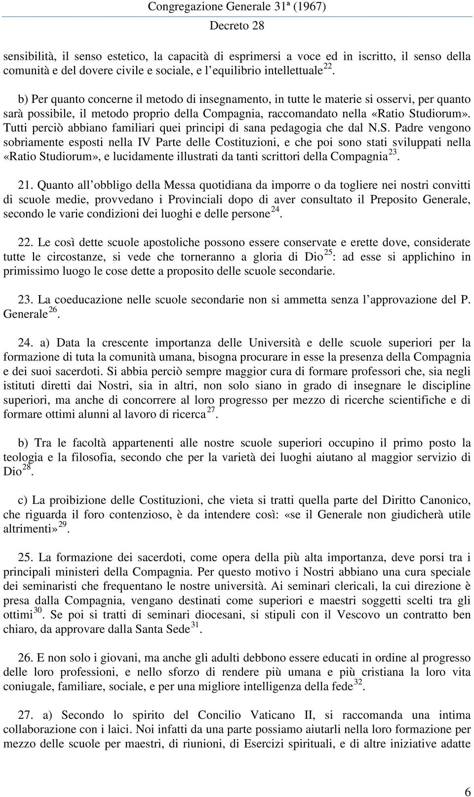 Tutti perciò abbiano familiari quei principi di sana pedagogia che dal N.S.