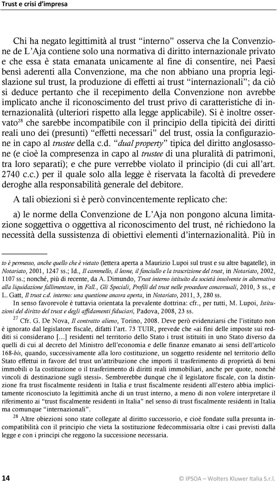 pertanto che il recepimento della Convenzione non avrebbe implicato anche il riconoscimento del trust privo di caratteristiche di internazionalità (ulteriori rispetto alla legge applicabile).