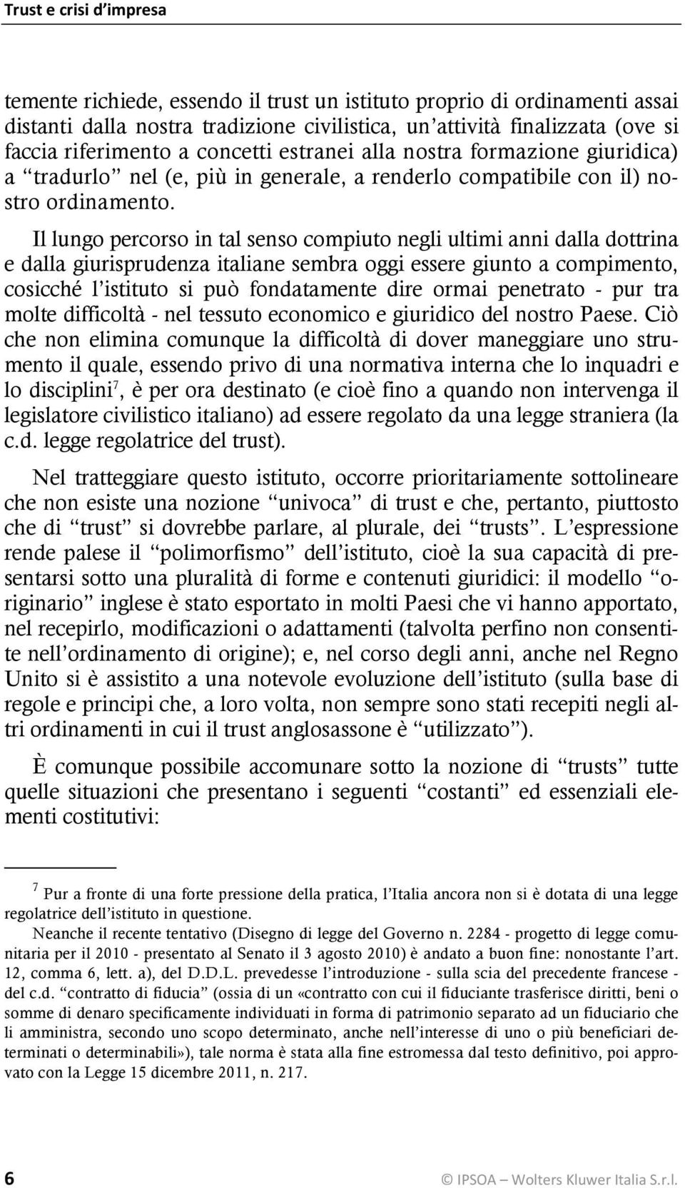 Il lungo percorso in tal senso compiuto negli ultimi anni dalla dottrina e dalla giurisprudenza italiane sembra oggi essere giunto a compimento, cosicché l istituto si può fondatamente dire ormai