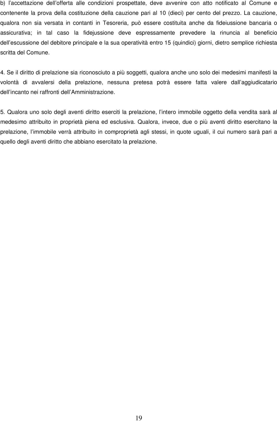 rinuncia al beneficio dell escussione del debitore principale e la sua operatività entro 15 (quindici) giorni, dietro semplice richiesta scritta del Comune. 4.