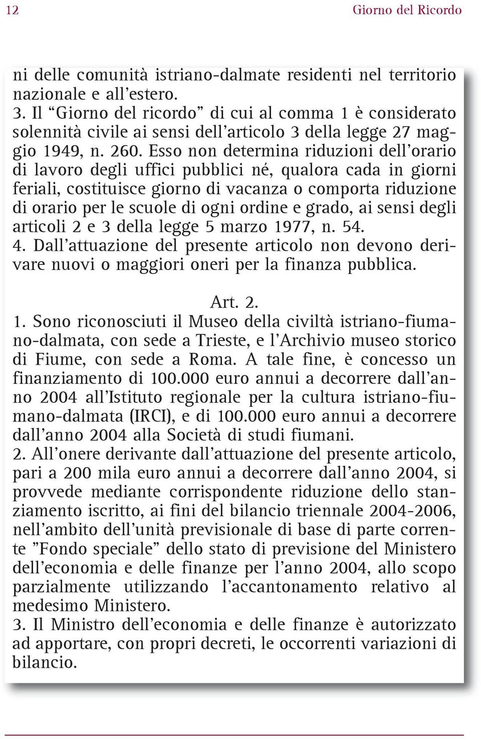 Esso non determina riduzioni dell'orario di lavoro degli uffici pubblici né, qualora cada in giorni feriali, costituisce giorno di vacanza o comporta riduzione di orario per le scuole di ogni ordine