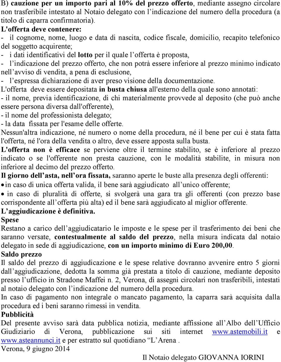 L'offerta deve contenere: - il cognome, nome, luogo e data di nascita, codice fiscale, domicilio, recapito telefonico del soggetto acquirente; - i dati identificativi del lotto per il quale l offerta