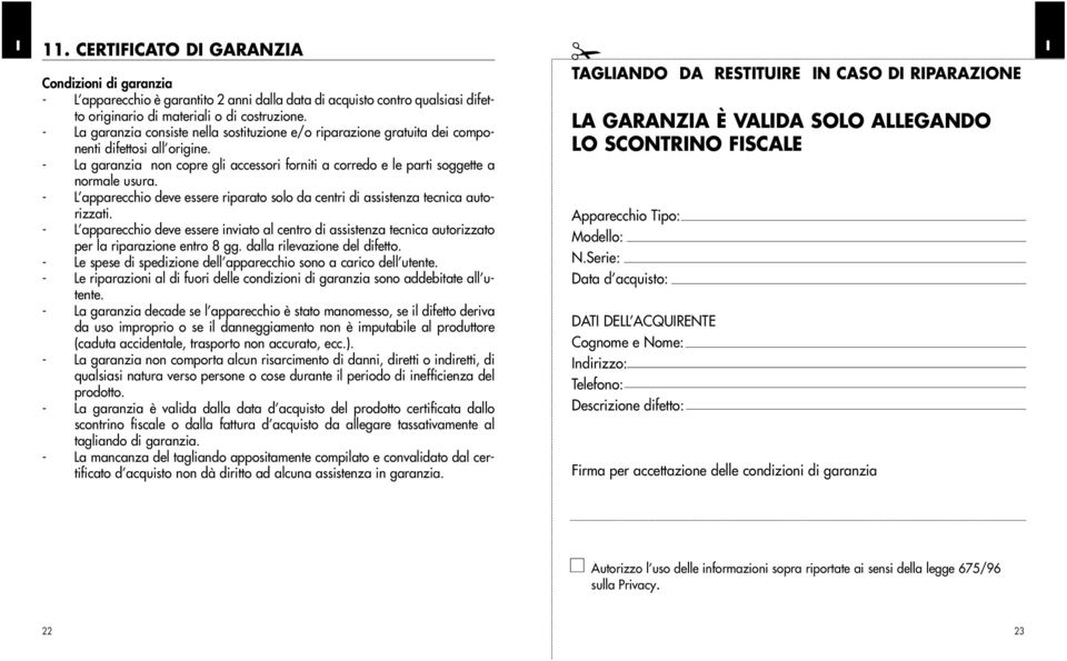 - L apparecchio deve essere riparato solo da centri di assistenza tecnica autorizzati. - L apparecchio deve essere inviato al centro di assistenza tecnica autorizzato per la riparazione entro 8 gg.