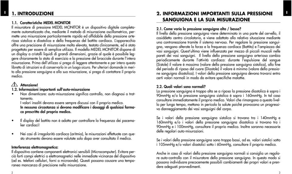 L apparecchio offre una precisione di misurazione molto elevata, testata clinicamente, ed è stato progettato per essere di semplice utilizzo.