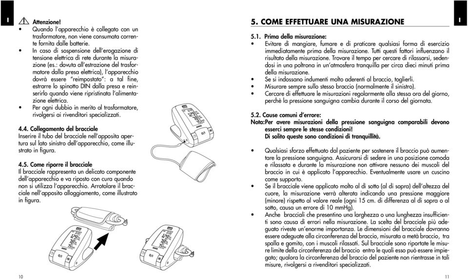 : dovuta all estrazione del trasformatore dalla presa elettrica), l apparecchio dovrà essere reimpostato : a tal fine, estrarre lo spinotto DN dalla presa e reinserirlo quando viene ripristinata l