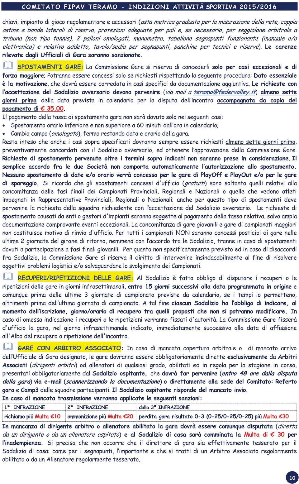 per tecnici e riserve). Le carenze rilevate dagli Ufficiali di Gara saranno sanzionate.