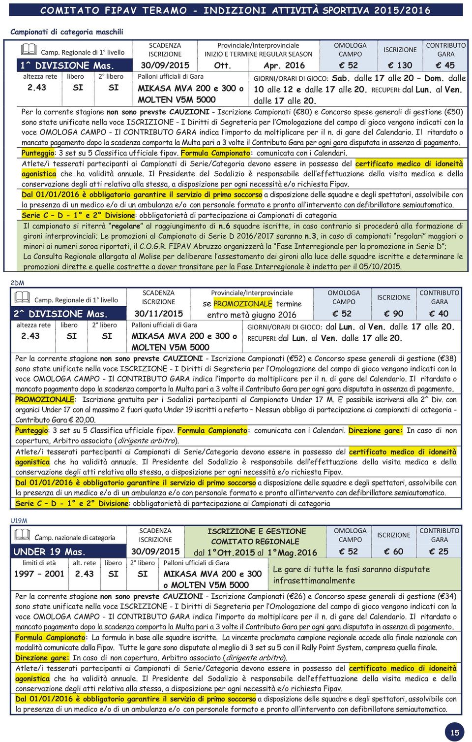 43 SI SI MIKASA MVA 200 e 300 o 10 alle 12 e dalle 17 alle 20. RECUPERI: dal Lun. al Ven. MOLTEN V5M 5000 dalle 17 alle 20.