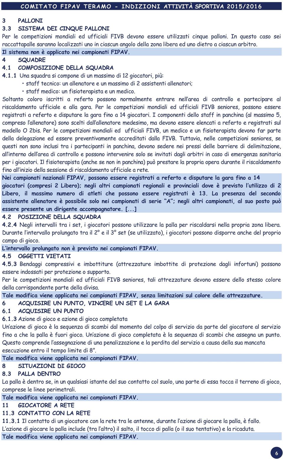 1 COMPOSIZIONE DELLA SQUADRA 4.1.1 Una squadra si compone di un massimo di 12 giocatori, più: staff tecnico: un allenatore e un massimo di 2 assistenti allenatori; staff medico: un fisioterapista e un medico.