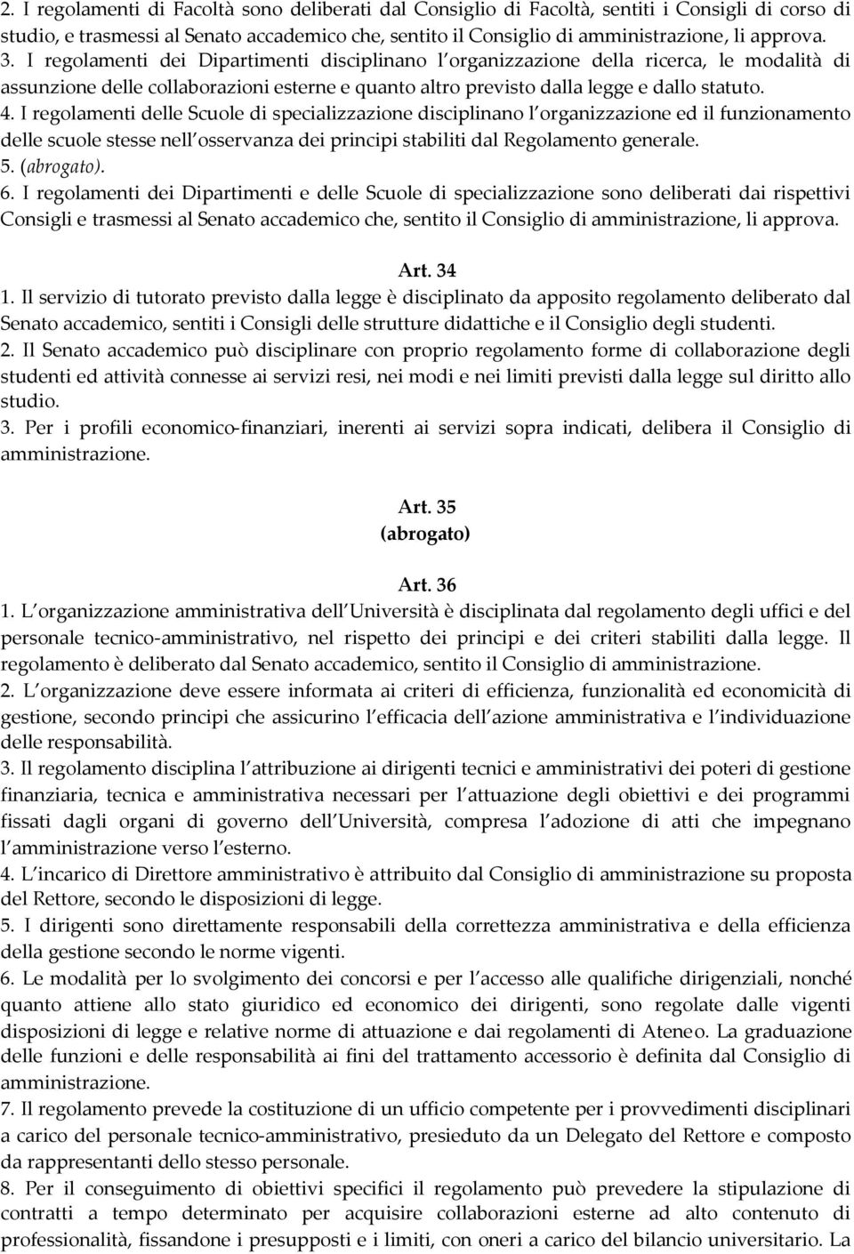 I regolamenti delle Scuole di specializzazione disciplinano l organizzazione ed il funzionamento delle scuole stesse nell osservanza dei principi stabiliti dal Regolamento generale. 5. (abrogato). 6.