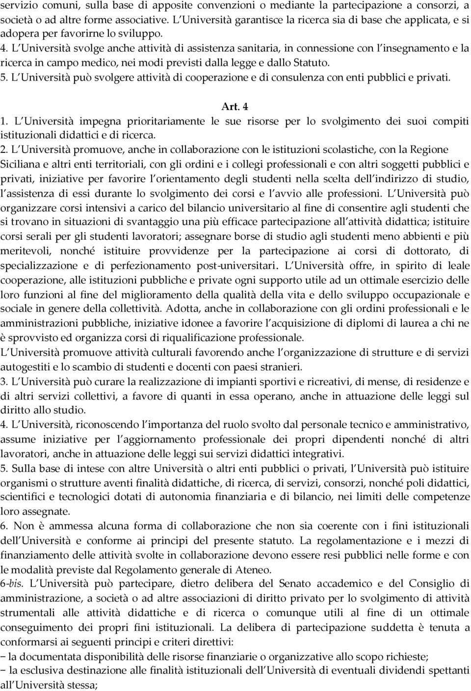 L Università svolge anche attività di assistenza sanitaria, in connessione con l insegnamento e la ricerca in campo medico, nei modi previsti dalla legge e dallo Statuto. 5.