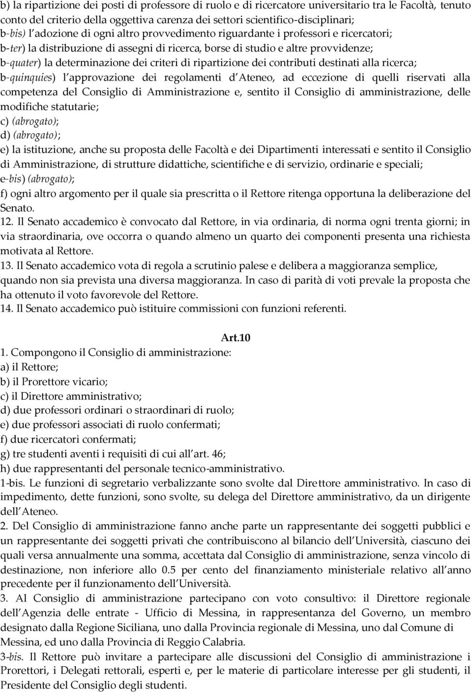 criteri di ripartizione dei contributi destinati alla ricerca; b-quinquies) l approvazione dei regolamenti d Ateneo, ad eccezione di quelli riservati alla competenza del Consiglio di Amministrazione