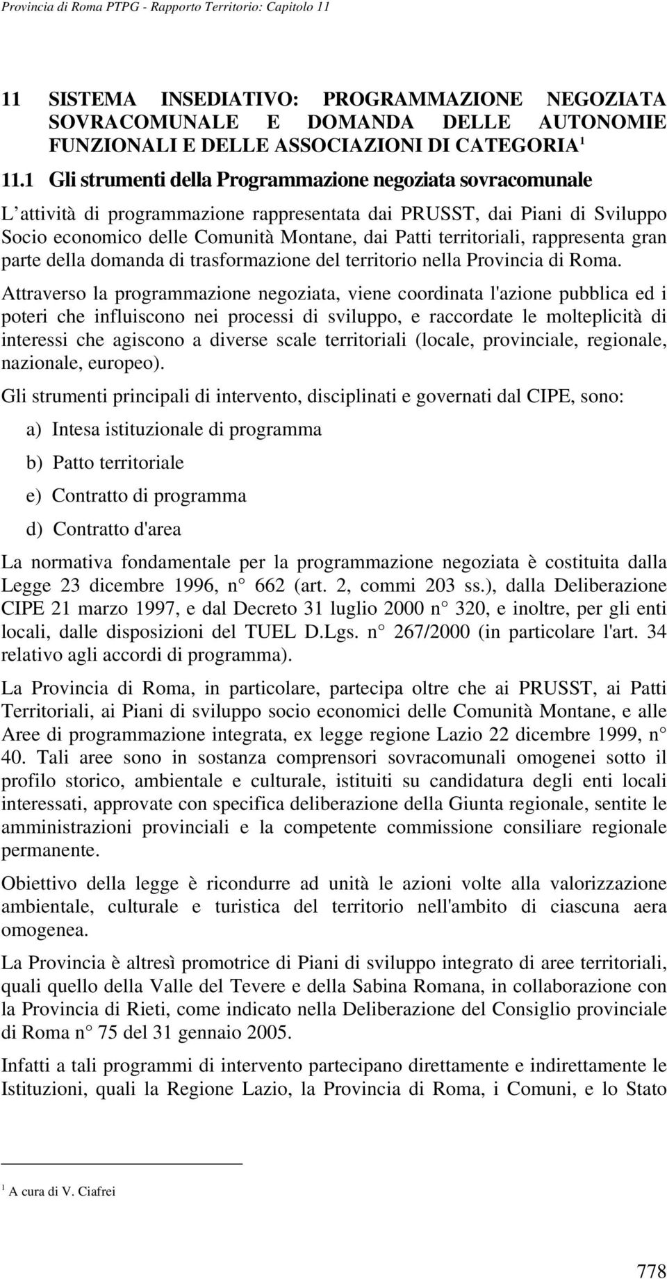 territoriali, rappresenta gran parte della domanda di trasformazione del territorio nella Provincia di Roma.