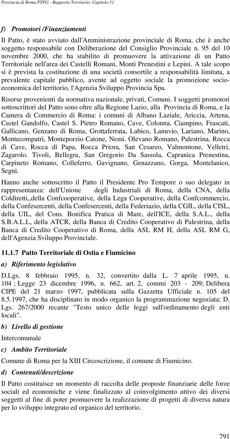 A tale scopo si è prevista la costituzione di una società consortile a responsabilità limitata, a prevalente capitale pubblico, avente ad oggetto sociale la promozione socioeconomica del territorio,