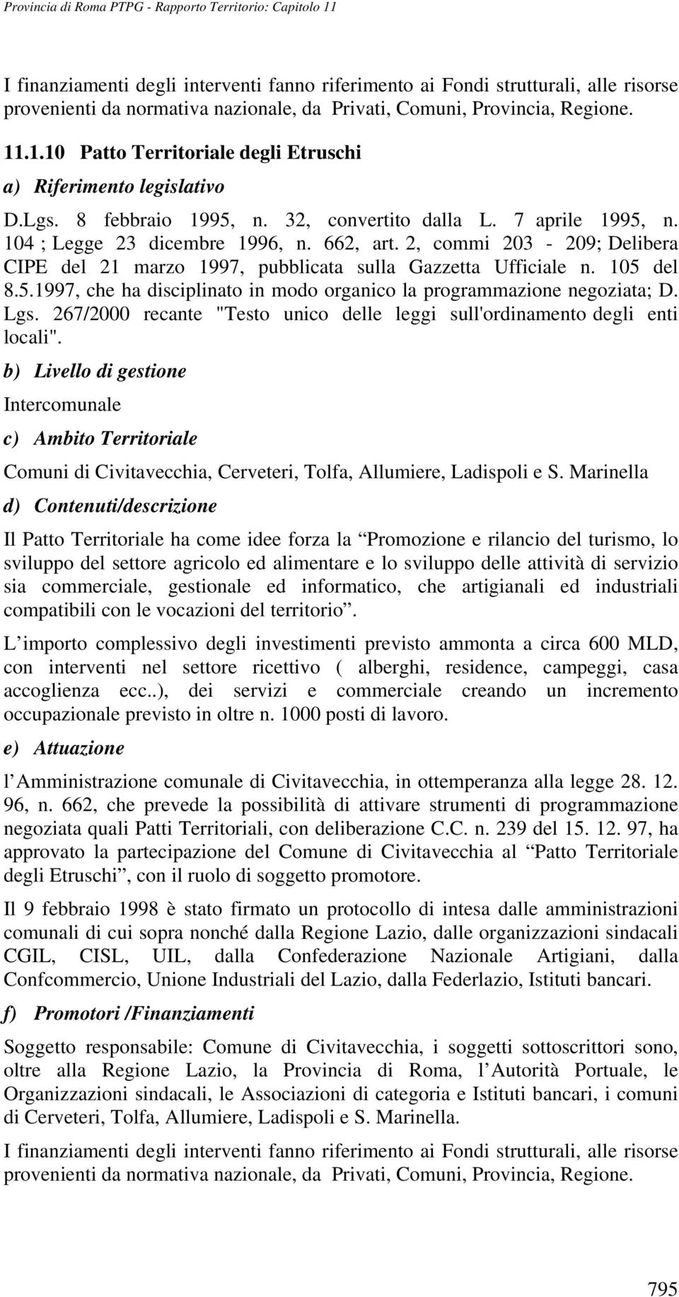 2, commi 203-209; Delibera CIPE del 21 marzo 1997, pubblicata sulla Gazzetta Ufficiale n. 105 del 8.5.1997, che ha disciplinato in modo organico la programmazione negoziata; D. Lgs.