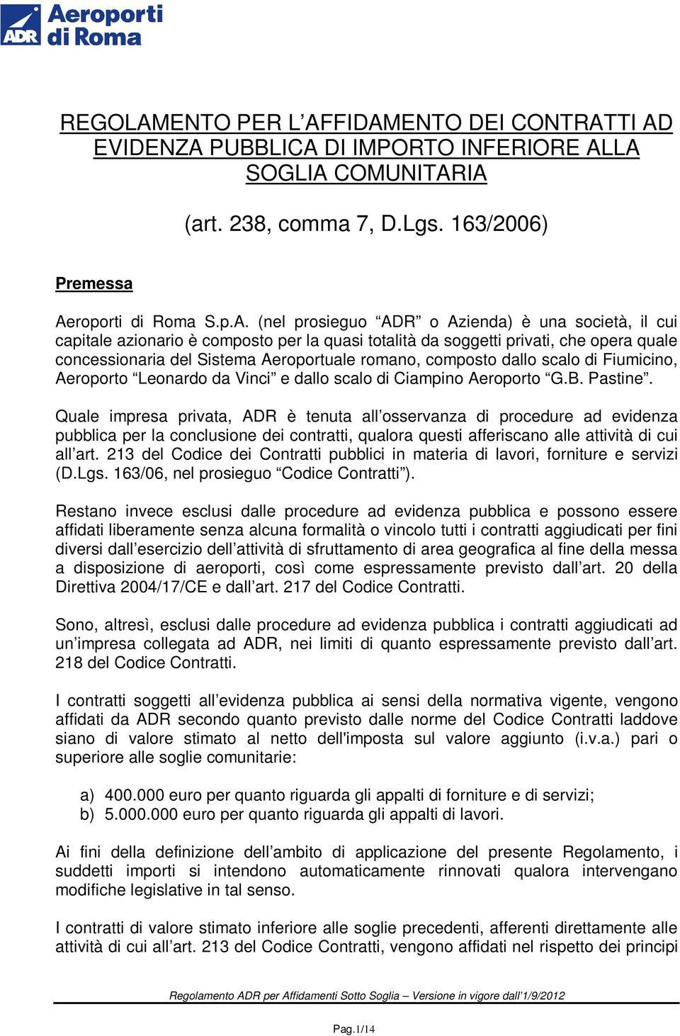 FIDAMENTO DEI CONTRATTI AD EVIDENZA PUBBLICA DI IMPORTO INFERIORE ALLA SOGLIA COMUNITARIA (art. 238, comma 7, D.Lgs. 163/2006) Premessa Aeroporti di Roma S.p.A. (nel prosieguo ADR o Azienda) è una