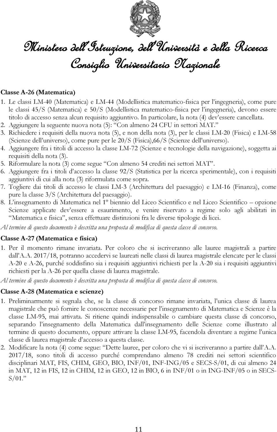 titolo di accesso senza alcun requisito aggiuntivo. In particolare, la nota (4) dev essere cancellata. 2. Aggiungere la seguente nuova nota (5): Con almeno 24 CFU in settori MAT. 3.