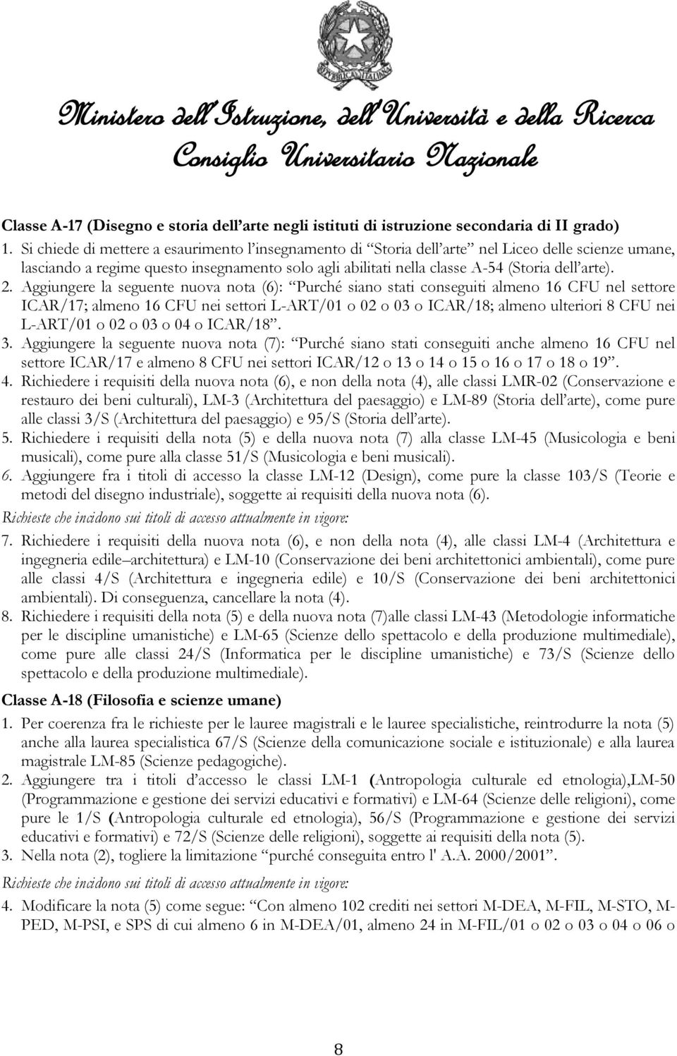 Aggiungere la seguente nuova nota (6): Purché siano stati conseguiti almeno 16 CFU nel settore ICAR/17; almeno 16 CFU nei settori L-ART/01 o 02 o 03 o ICAR/18; almeno ulteriori 8 CFU nei L-ART/01 o