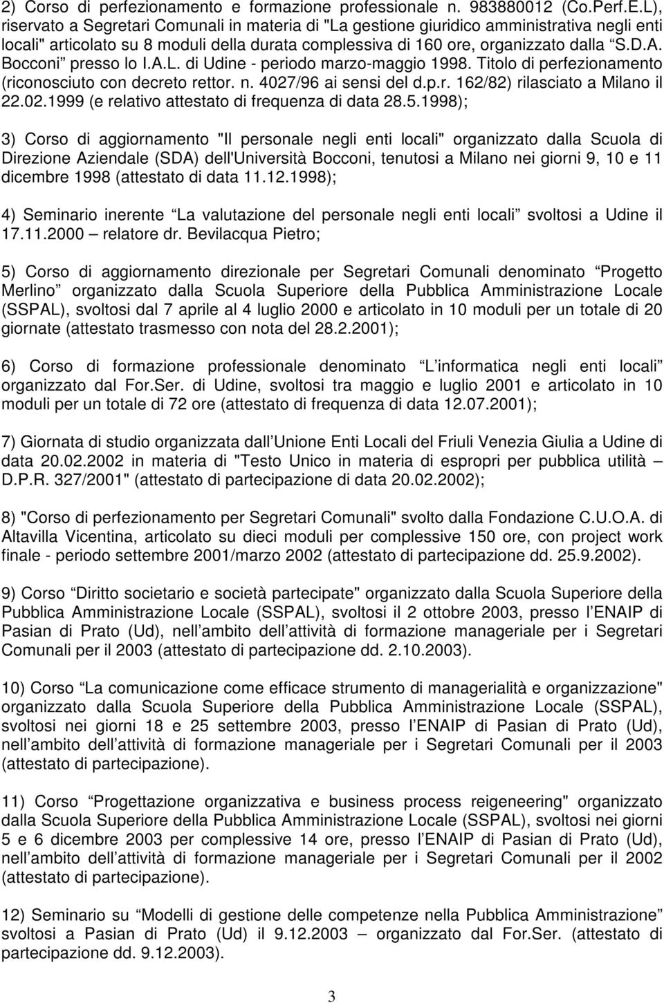 Bocconi presso lo I.A.L. di Udine - periodo marzo-maggio 1998. Titolo di perfezionamento (riconosciuto con decreto rettor. n. 4027/96 ai sensi del d.p.r. 162/82) rilasciato a Milano il 22.02.1999 (e relativo attestato di frequenza di data 28.