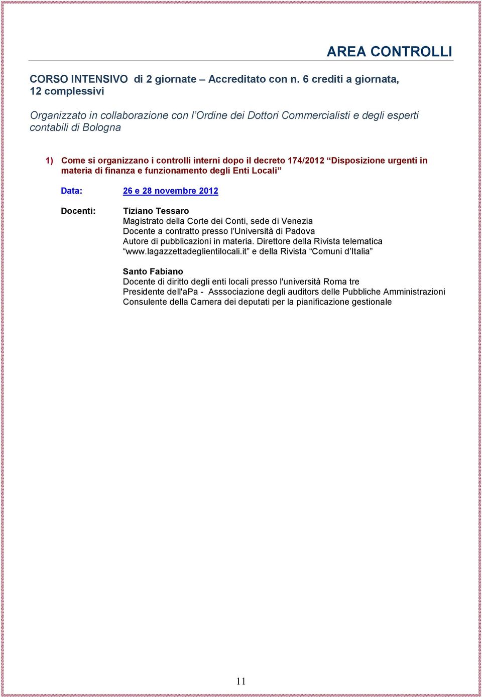 decreto 174/2012 Disposizione urgenti in materia di finanza e funzionamento degli Enti Locali Data: 26 e 28 novembre 2012 Docenti: Tiziano Tessaro Magistrato della Corte dei Conti, sede di Venezia