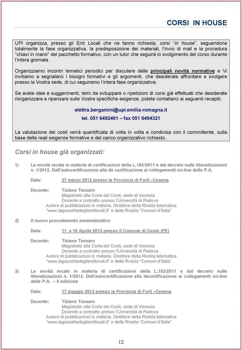 Organizziamo incontri tematici periodici per discutere delle principali novità normative e Vi invitiamo a segnalarci i bisogni formativi e gli argomenti, che desiderate affrontare e svolgere presso