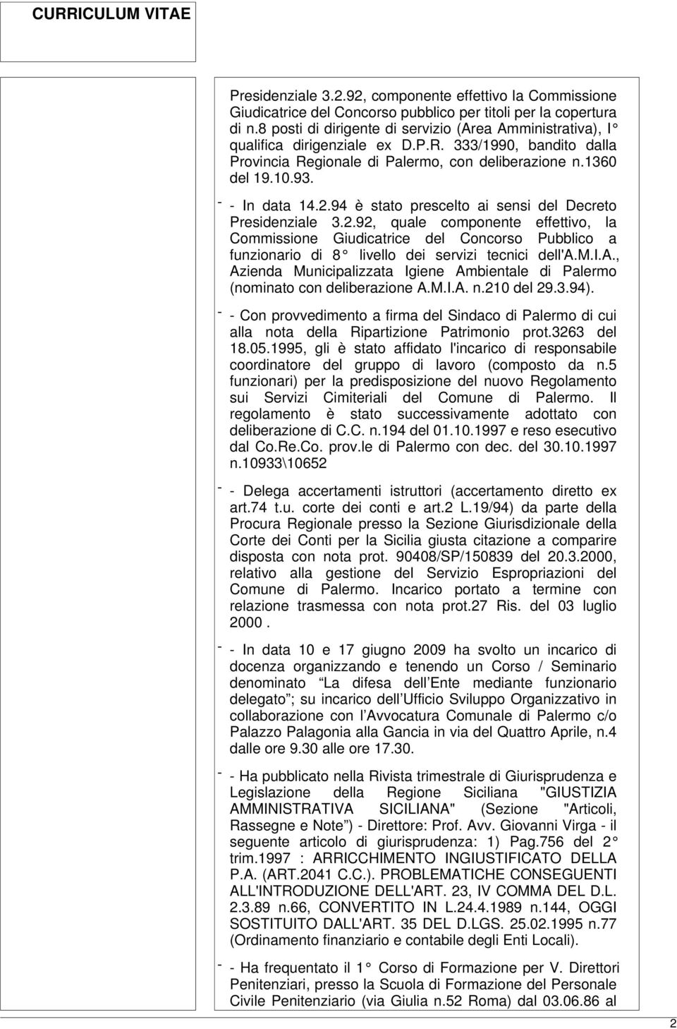 - - In data 14.2.94 è stato prescelto ai sensi del Decreto Presidenziale 3.2.92, quale componente effettivo, la Commissione Giudicatrice del Concorso Pubblico a funzionario di 8 livello dei servizi tecnici dell'a.