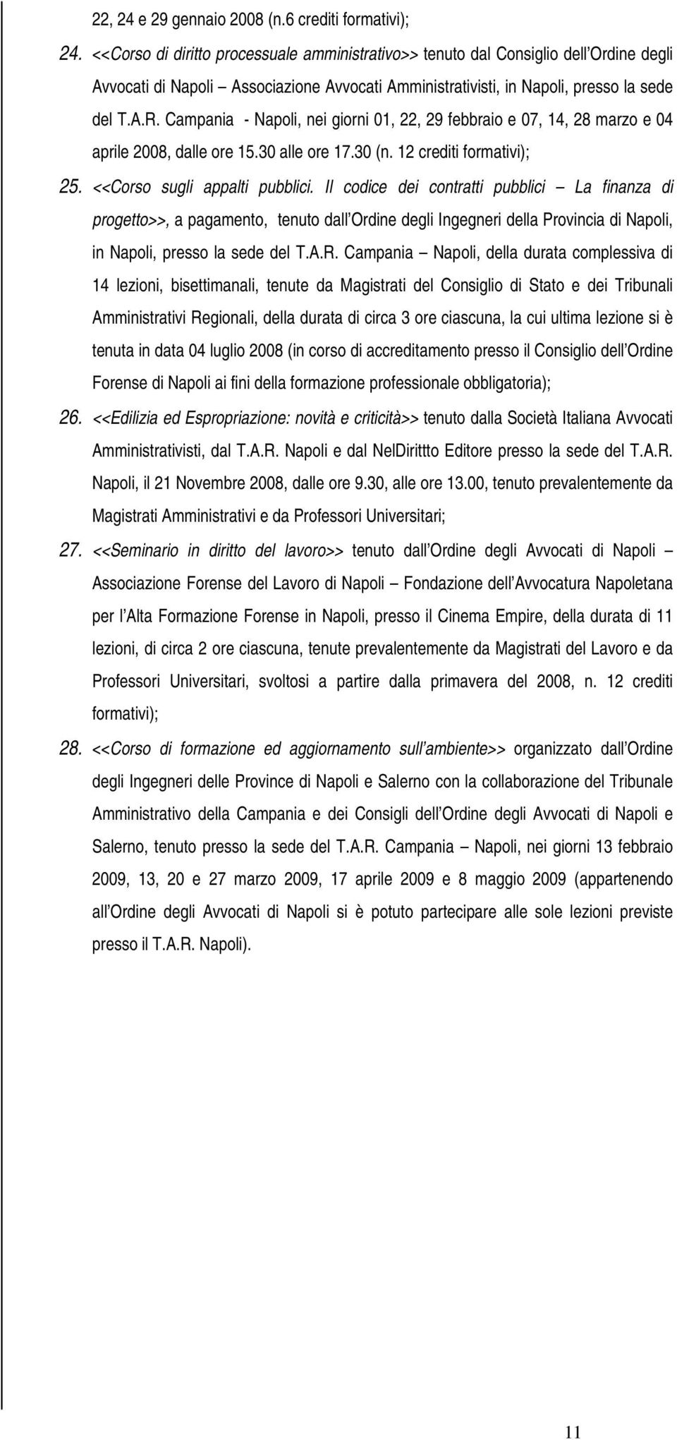 Campania - Napoli, nei giorni 01, 22, 29 febbraio e 07, 14, 28 marzo e 04 aprile 2008, dalle ore 15.30 alle ore 17.30 (n. 12 crediti formativi); 25. <<Corso sugli appalti pubblici.