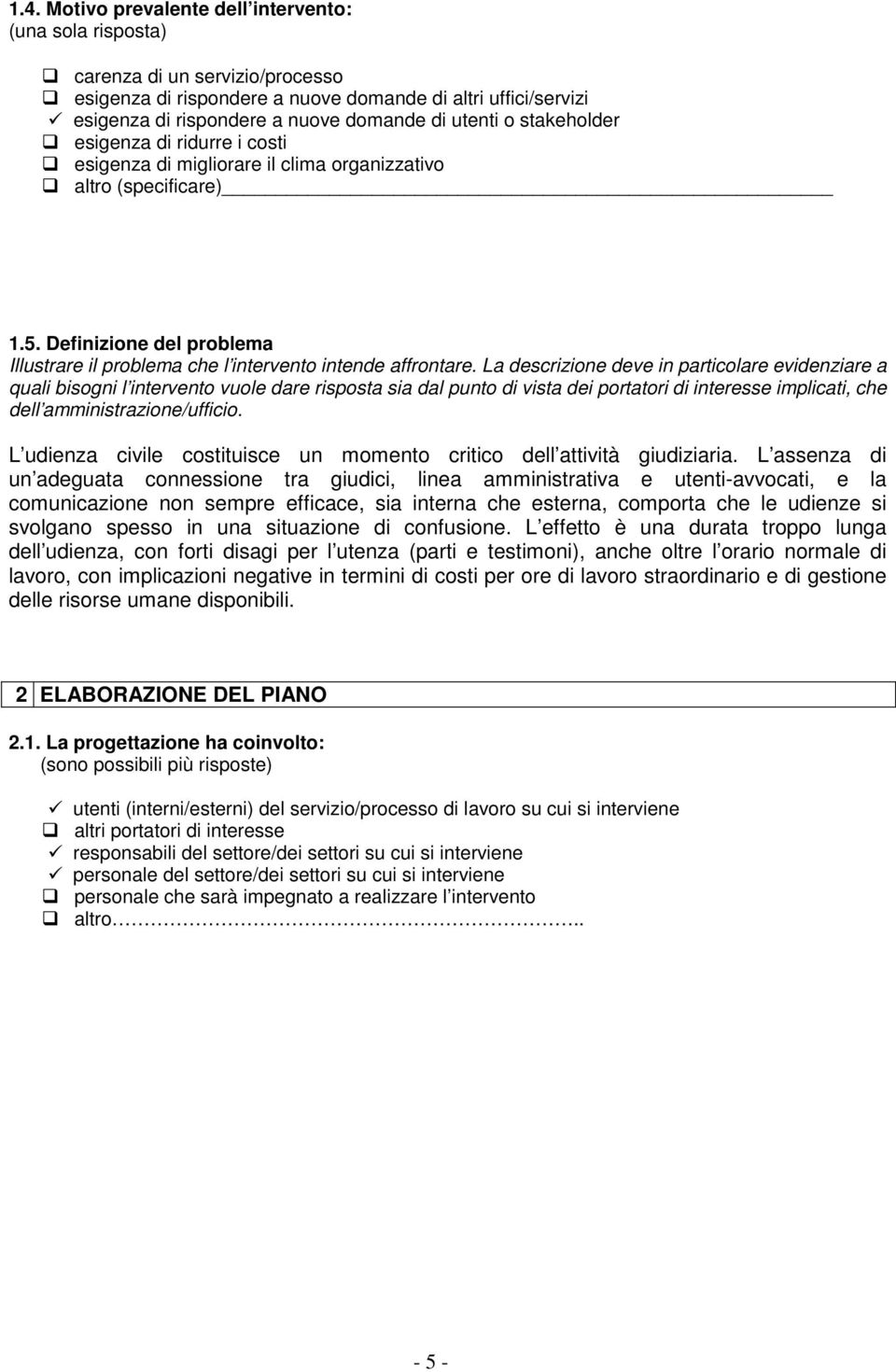 Definizione del problema Illustrare il problema che l intervento intende affrontare.