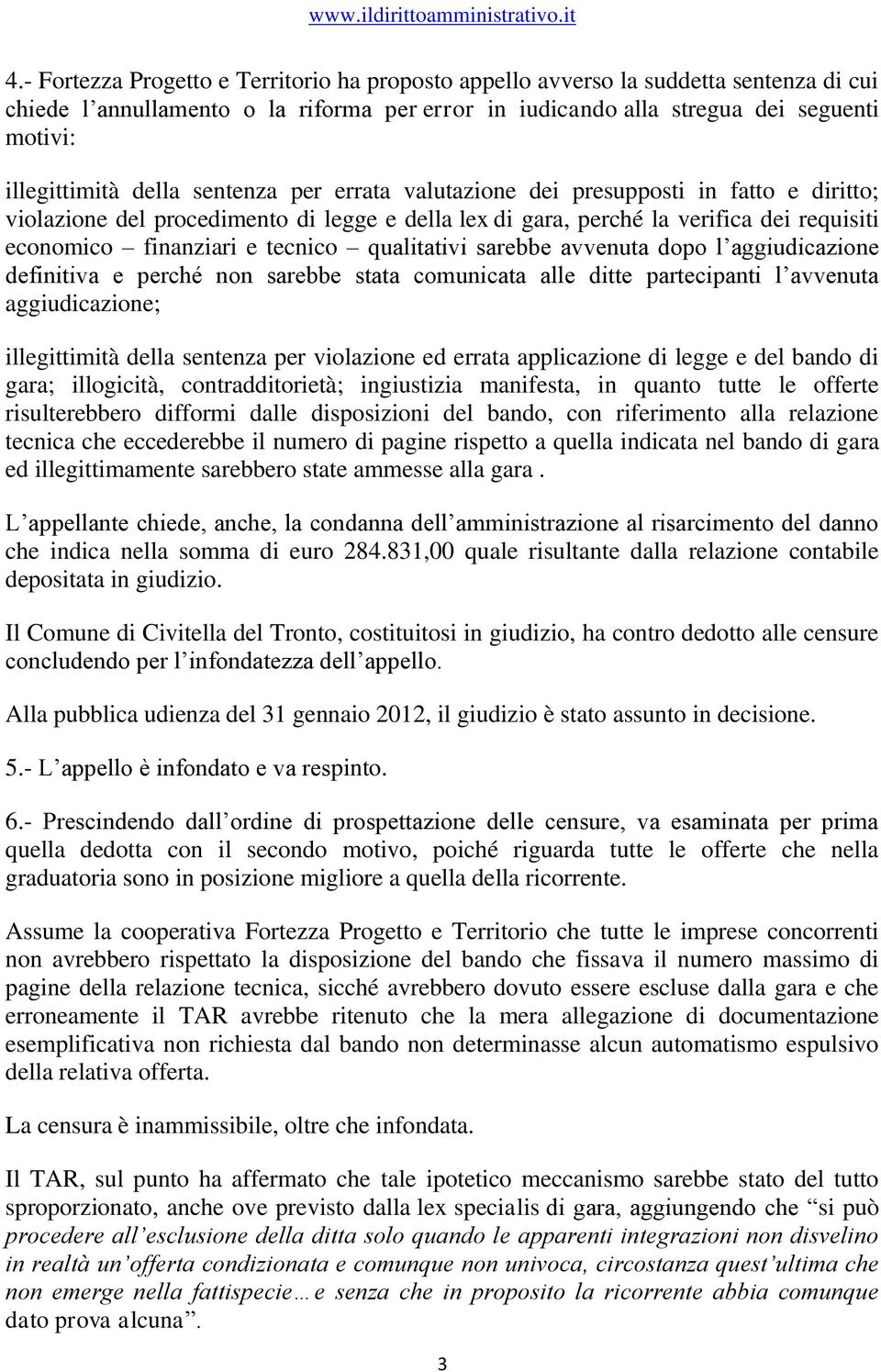 qualitativi sarebbe avvenuta dopo l aggiudicazione definitiva e perché non sarebbe stata comunicata alle ditte partecipanti l avvenuta aggiudicazione; illegittimità della sentenza per violazione ed