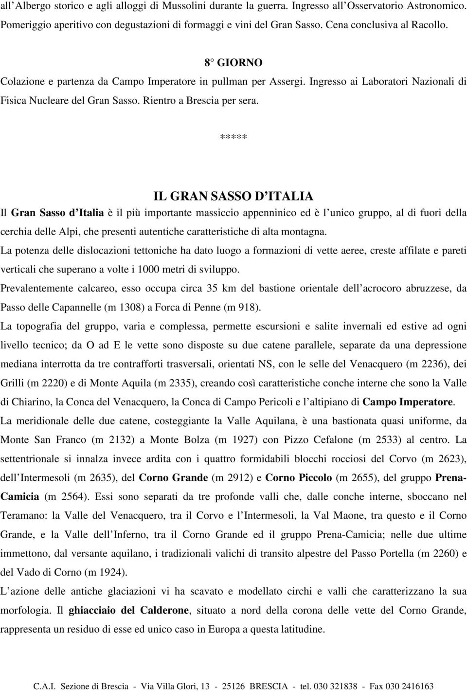 ***** IL GRAN SASSO D ITALIA Il Gran Sasso d Italia è il più importante massiccio appenninico ed è l unico gruppo, al di fuori della cerchia delle Alpi, che presenti autentiche caratteristiche di