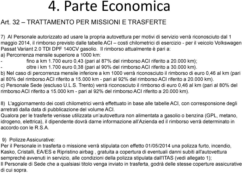 costi chilometrici di esercizio - per il veicolo Volkswagen Passat Variant 2.0 TDI DPF 140CV gasolio. Il rimborso attualmente è pari a: a) Percorrenza mensile superiore a 1000 km: - fino a km 1.