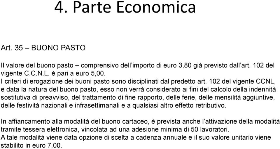 102 del vigente CCNL, e data la natura del buono pasto, esso non verrà considerato ai fini del calcolo della indennità sostitutiva di preavviso, del trattamento di fine rapporto, delle ferie, delle