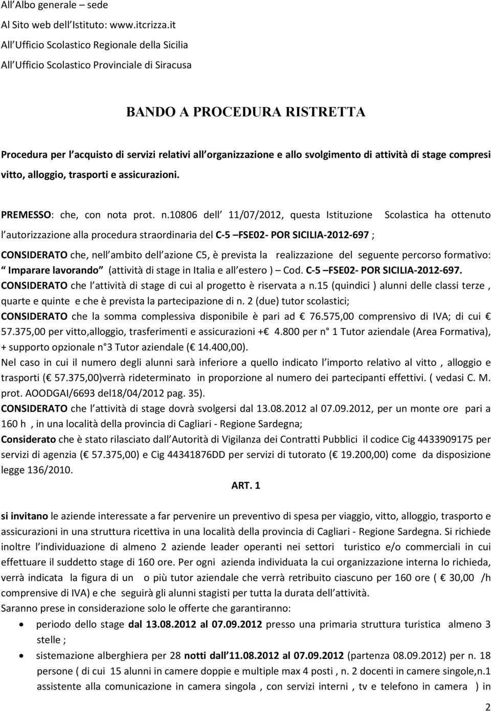 svolgimento di attività di stage compresi vitto, alloggio, trasporti e assicurazioni. PREMESSO: che, con no