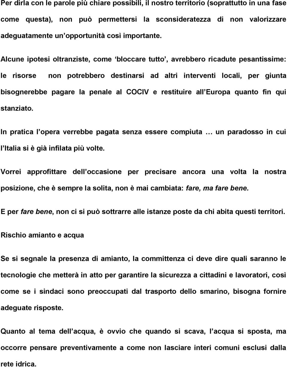 Alcune ipotesi oltranziste, come bloccare tutto, avrebbero ricadute pesantissime: le risorse non potrebbero destinarsi ad altri interventi locali, per giunta bisognerebbe pagare la penale al COCIV e