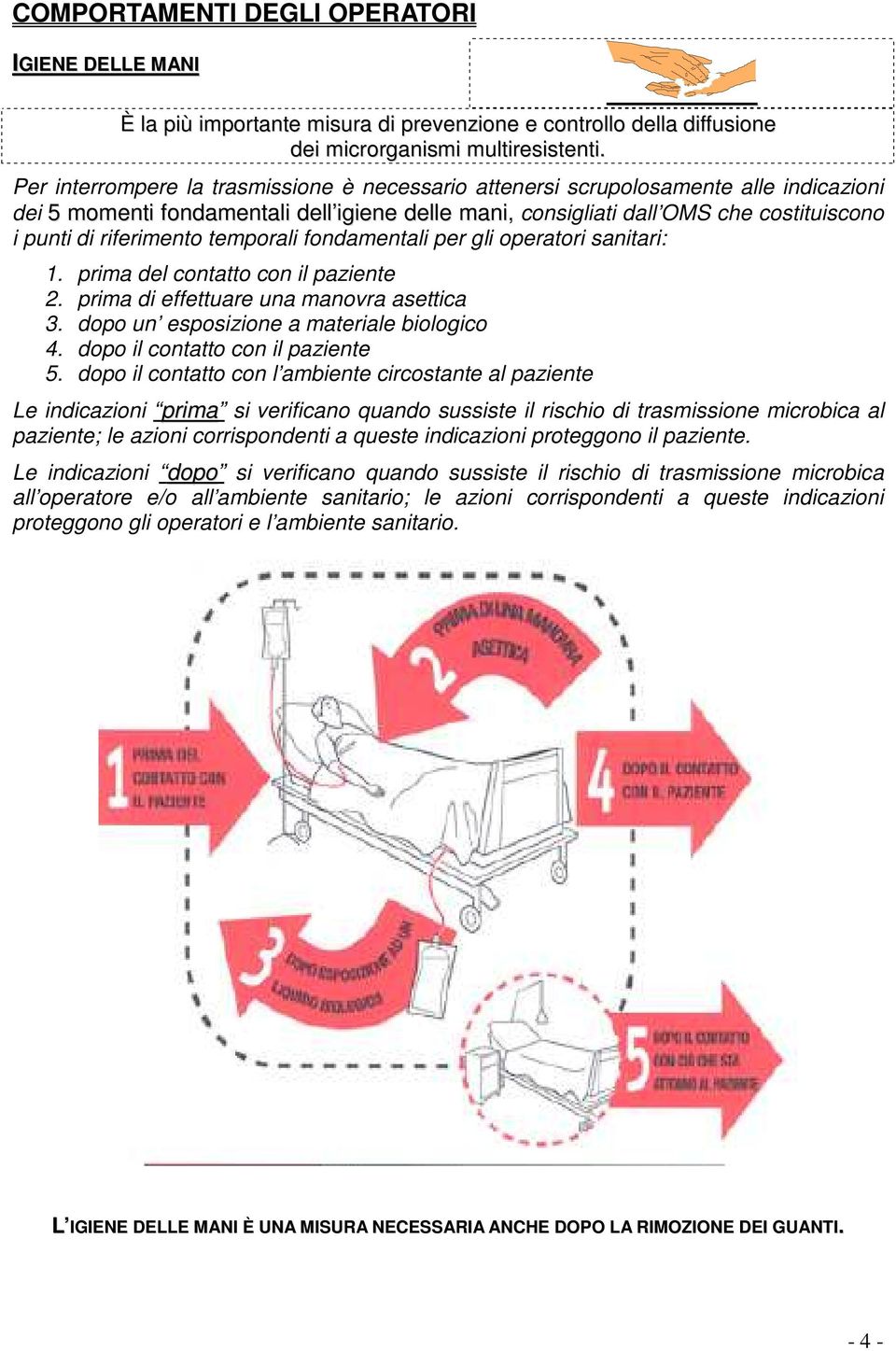 riferimento temporali fondamentali per gli operatori sanitari: 1. prima del contatto con il paziente 2. prima di effettuare una manovra asettica 3. dopo un esposizione a materiale biologico 4.