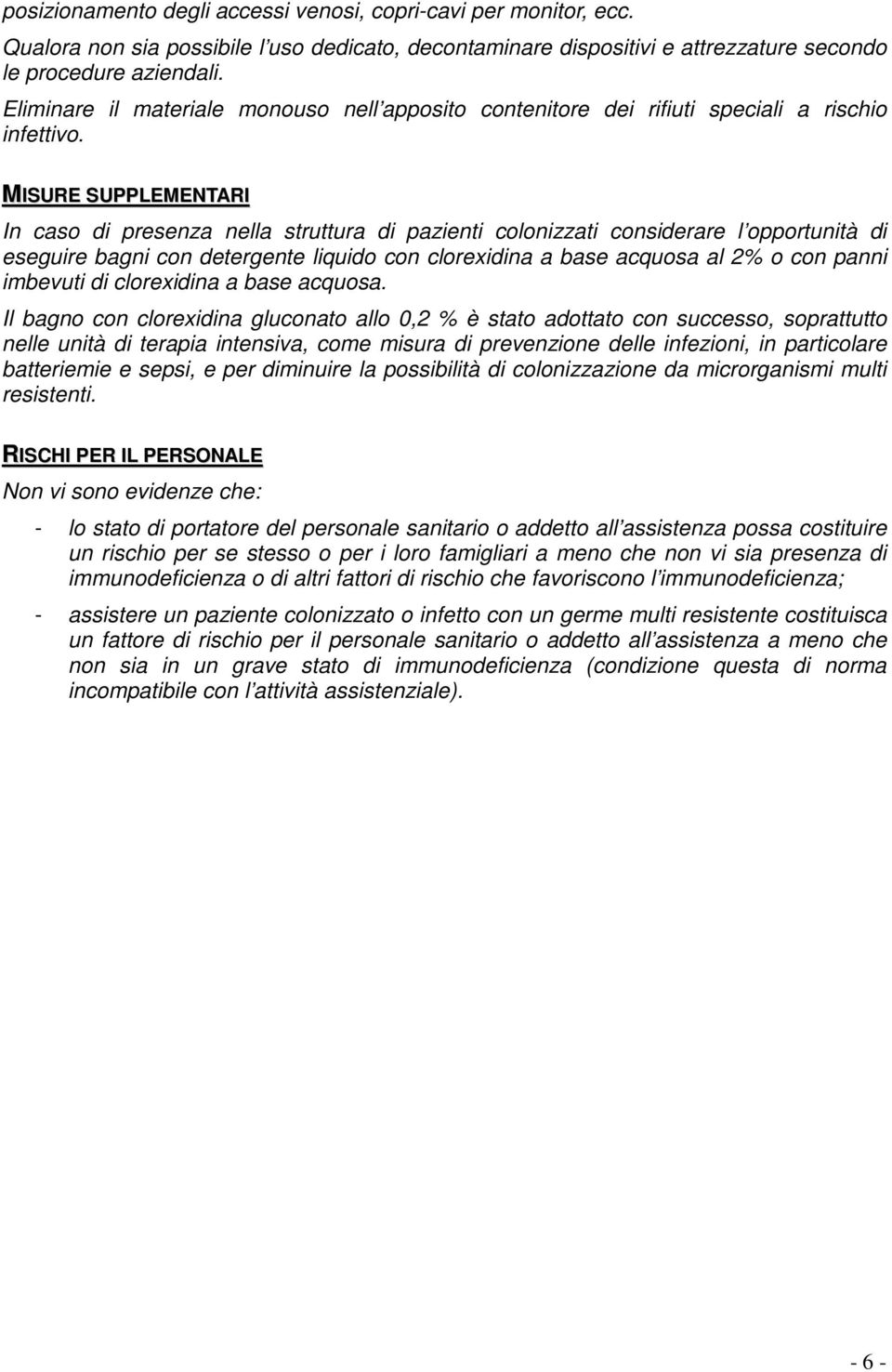 MISURE SUPPLEMENTARI In caso di presenza nella struttura di pazienti colonizzati considerare l opportunità di eseguire bagni con detergente liquido con clorexidina a base acquosa al 2% o con panni