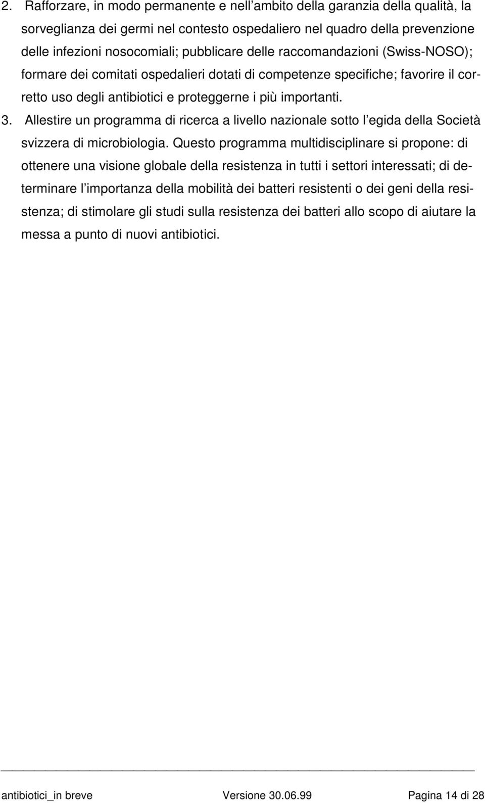 Allestire un programma di ricerca a livello nazionale sotto l egida della Società svizzera di microbiologia.