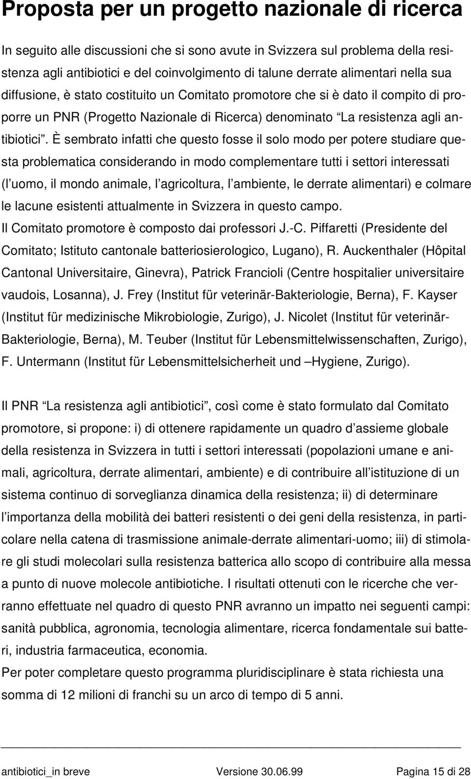 È sembrato infatti che questo fosse il solo modo per potere studiare questa problematica considerando in modo complementare tutti i settori interessati (l uomo, il mondo animale, l agricoltura, l