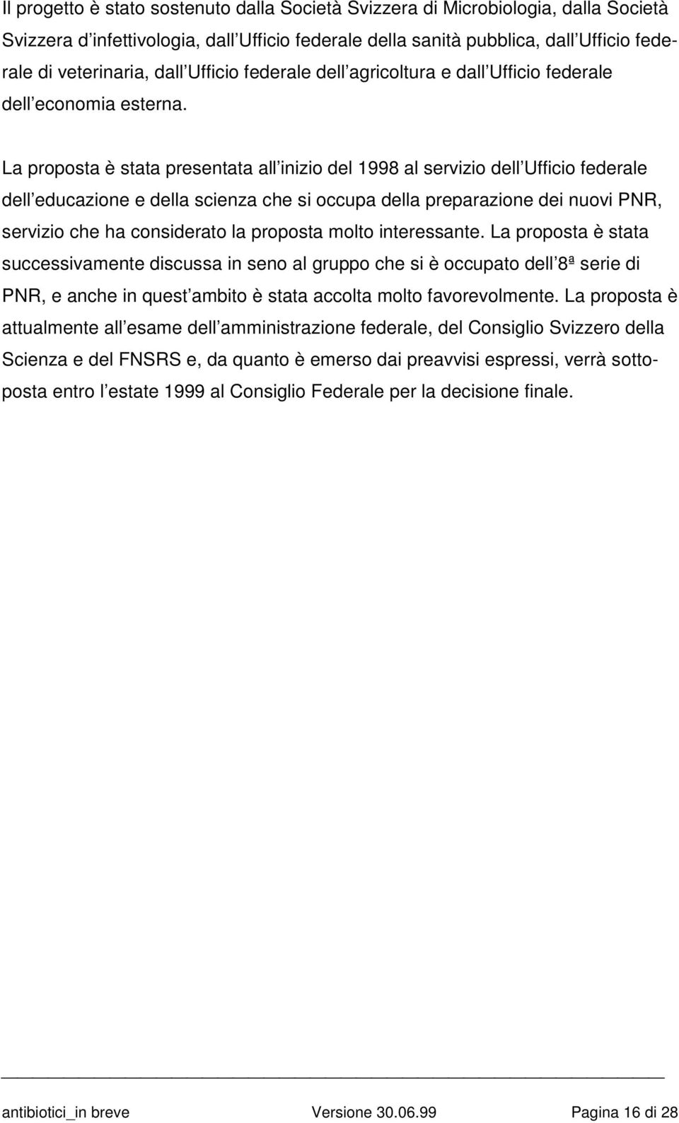 La proposta è stata presentata all inizio del 1998 al servizio dell Ufficio federale dell educazione e della scienza che si occupa della preparazione dei nuovi PNR, servizio che ha considerato la