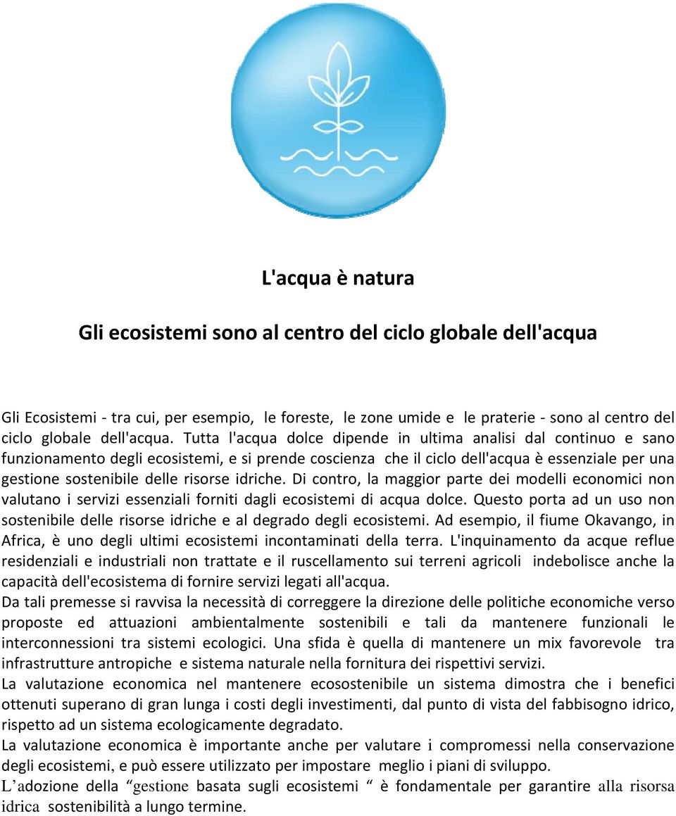 idriche. Di contro, la maggior parte dei modelli economici non valutano i servizi essenziali forniti dagli ecosistemi di acqua dolce.