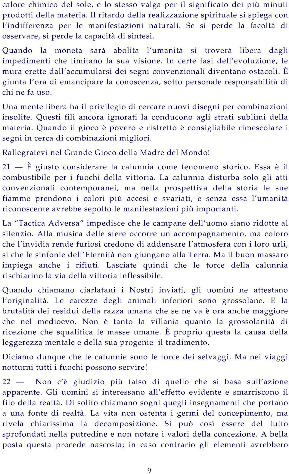 Quando la moneta sarà abolita l umanità si troverà libera dagli impedimenti che limitano la sua visione.