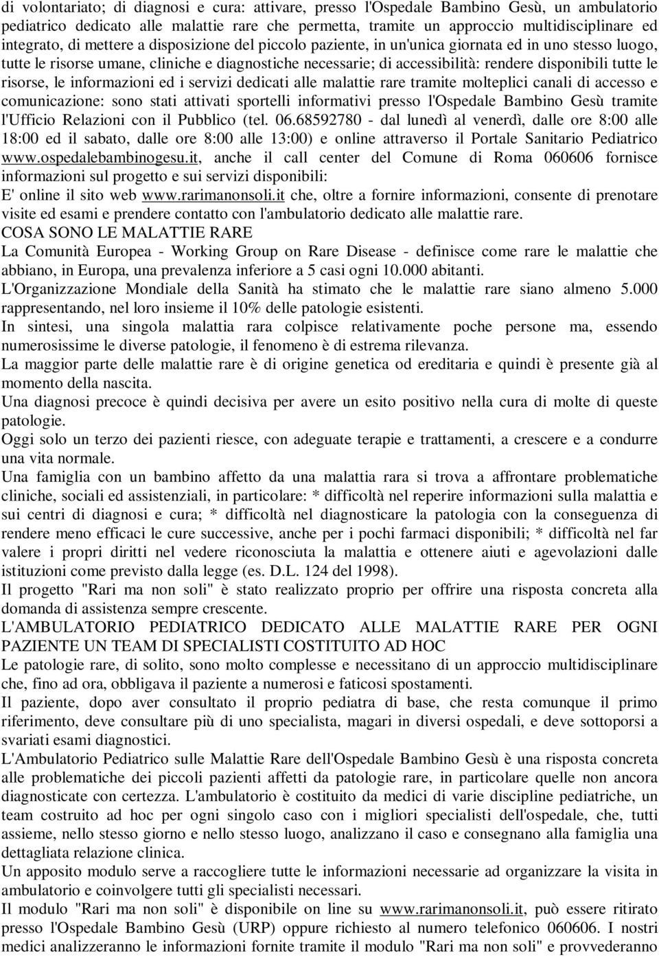 risorse, le informazioni ed i servizi dedicati alle malattie rare tramite molteplici canali di accesso e comunicazione: sono stati attivati sportelli informativi presso l'ospedale Bambino Gesù