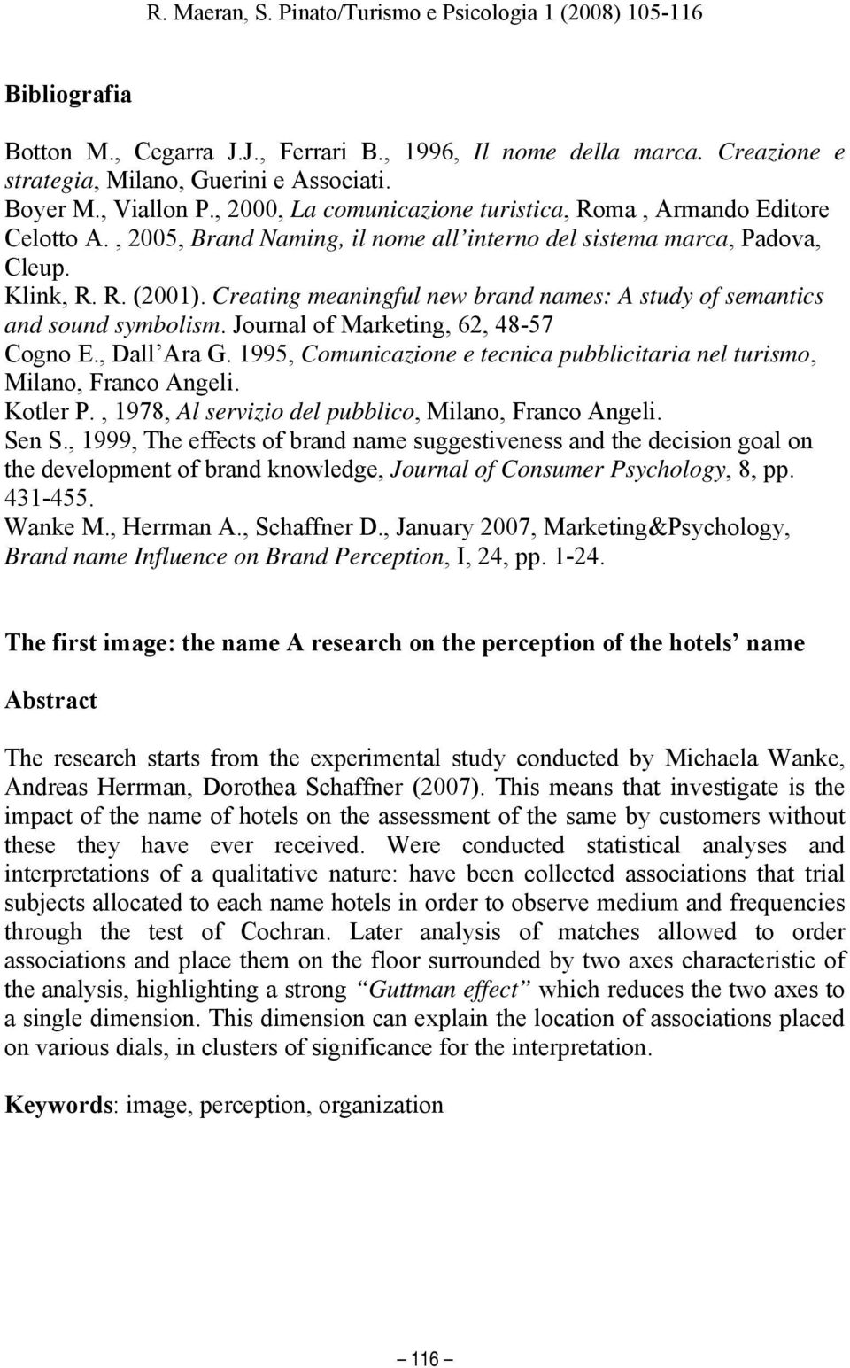 Creating meaningful new brand names: A study of semantics and sound symbolism. Journal of Marketing, 62, 48-57 Cogno E., Dall Ara G.