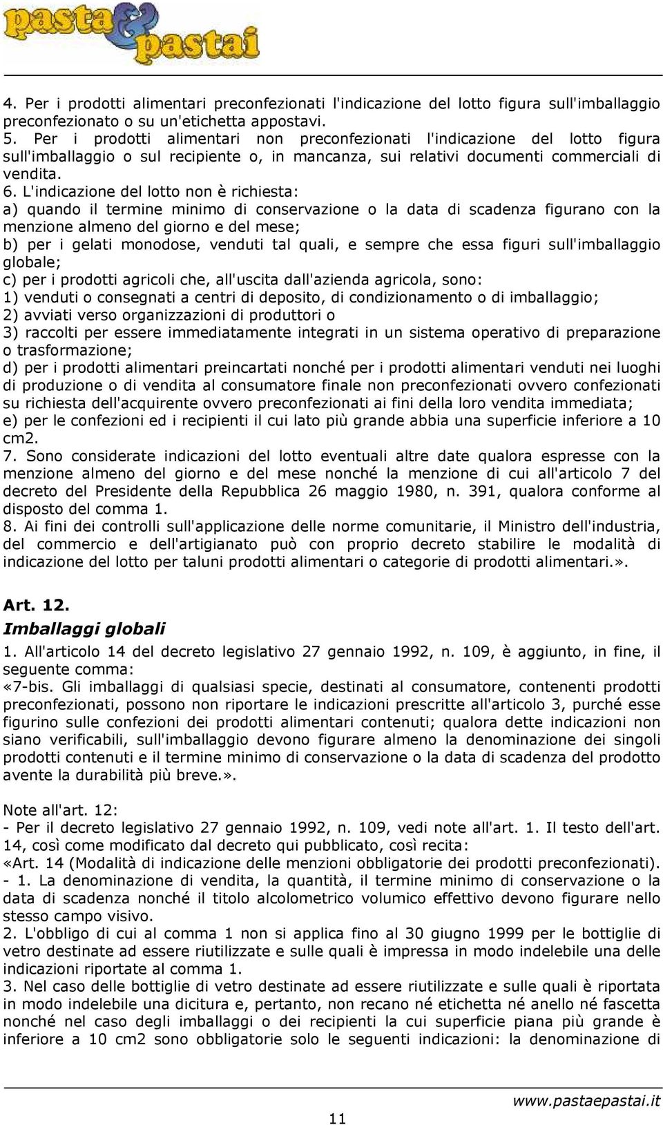 L'indicazione del lotto non è richiesta: a) quando il termine minimo di conservazione o la data di scadenza figurano con la menzione almeno del giorno e del mese; b) per i gelati monodose, venduti