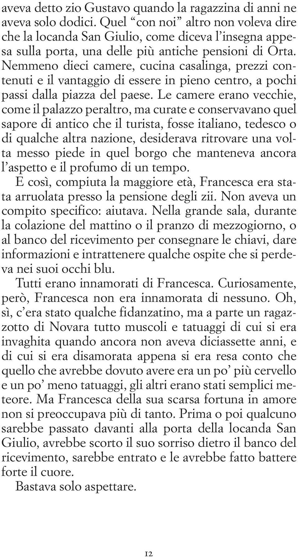 Nemmeno dieci camere, cucina casalinga, prezzi contenuti e il vantaggio di essere in pieno centro, a pochi passi dalla piazza del paese.