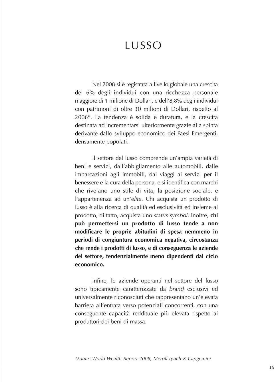 La tendenza è solida e duratura, e la crescita destinata ad incrementarsi ulteriormente grazie alla spinta derivante dallo sviluppo economico dei Paesi Emergenti, densamente popolati.