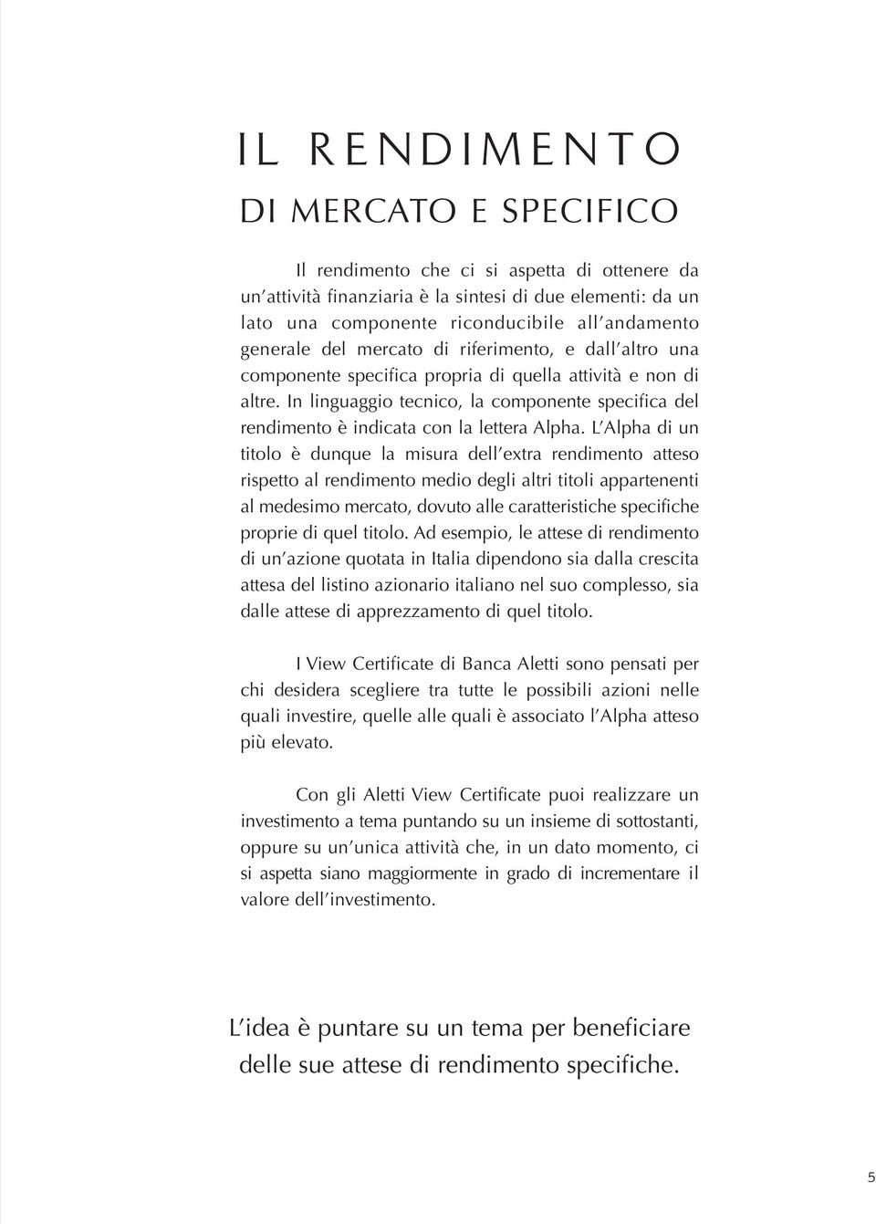 In linguaggio tecnico, la componente specifica del rendimento è indicata con la lettera Alpha.