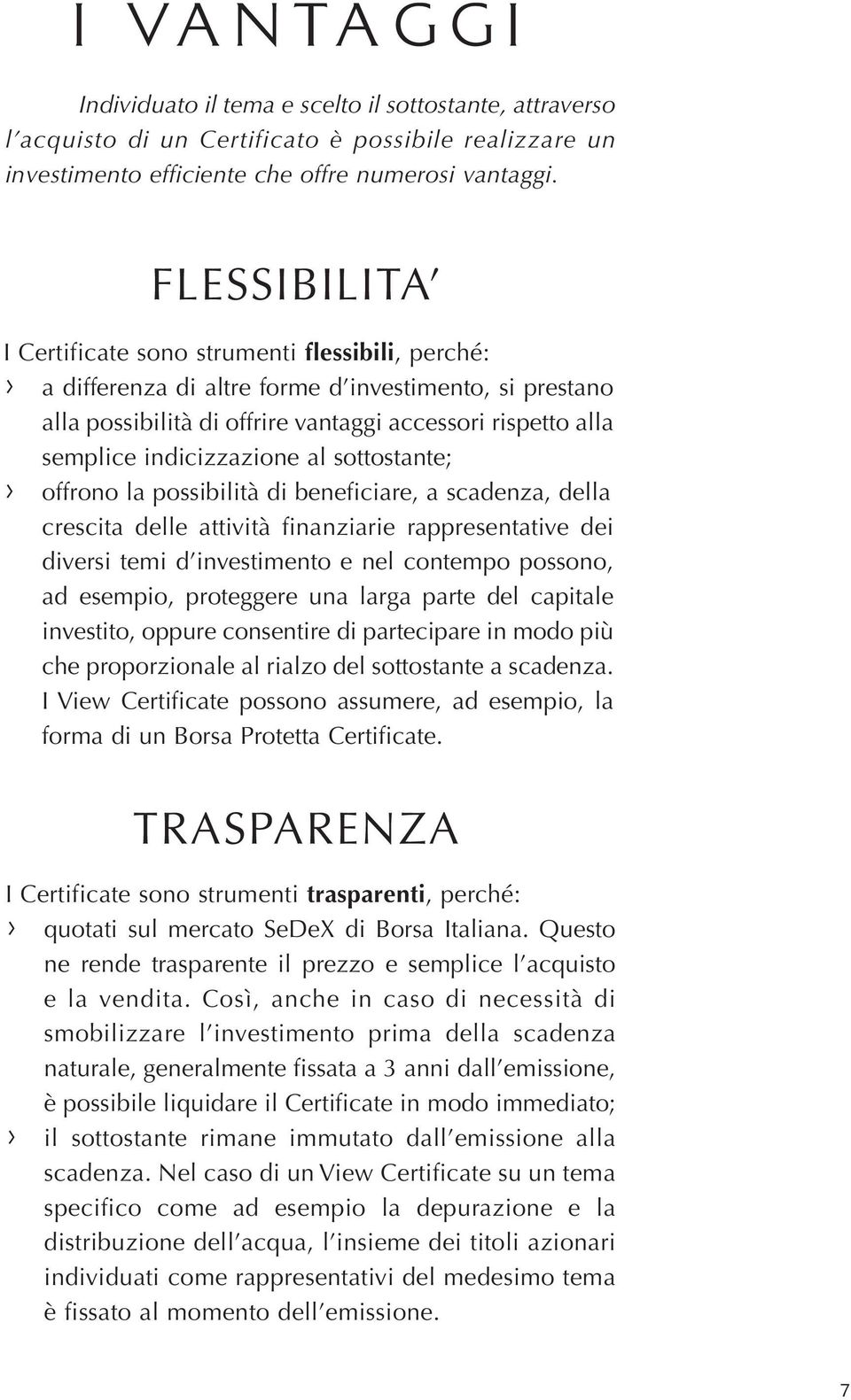 indicizzazione al sottostante; offrono la possibilità di beneficiare, a scadenza, della crescita delle attività finanziarie rappresentative dei diversi temi d investimento e nel contempo possono, ad