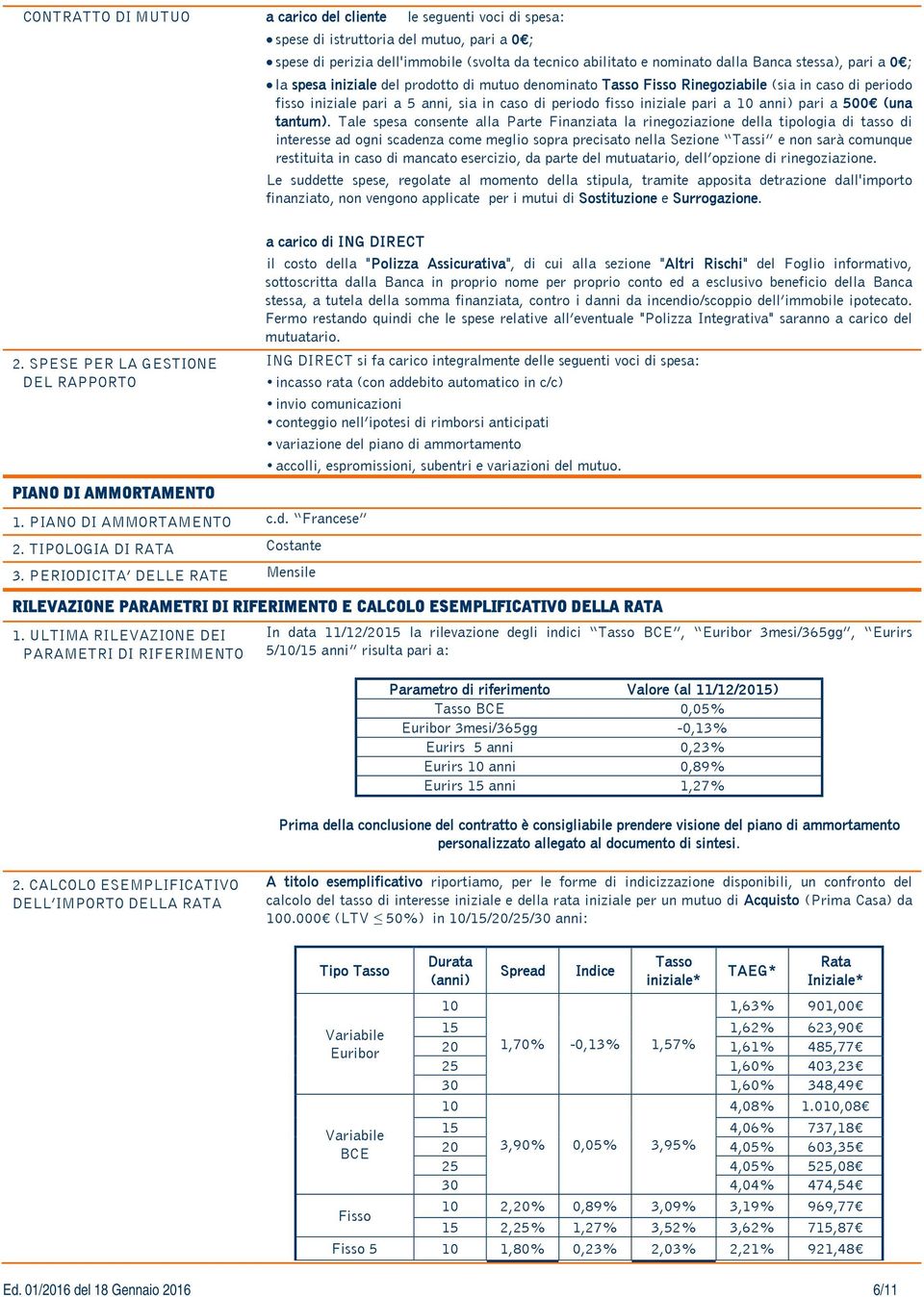 prodotto di mutuo denominato Tasso Fisso Rinegoziabile (sia in caso di periodo fisso iniziale pari a 5 anni, sia in caso di periodo fisso iniziale pari a 10 anni) pari a 500 (una tantum).