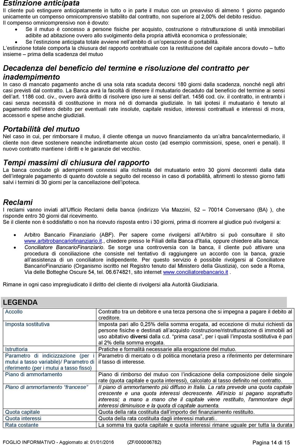 Il compenso omnicomprensivo non è dovuto: Se il mutuo è concesso a persone fisiche per acquisto, costruzione o ristrutturazione di unità immobiliari adibite ad abitazione ovvero allo svolgimento